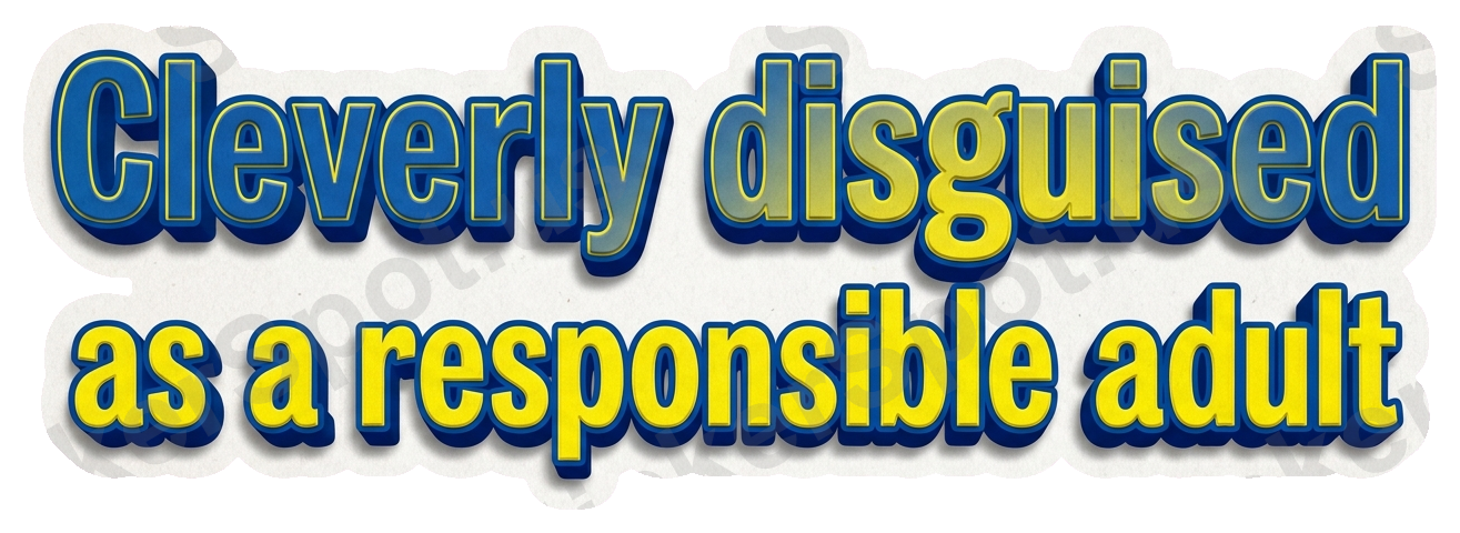 Cleverly Disguised Responsible Adult Meme Quote