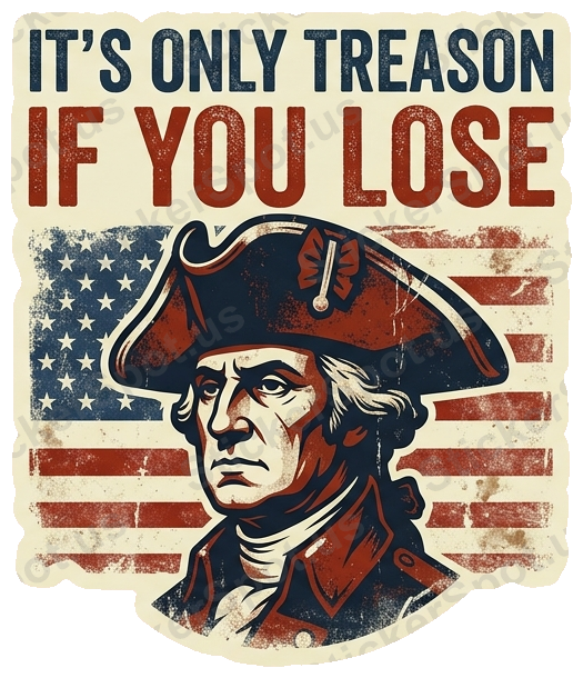 It's Only Treason If You Lose Patriotic Quote