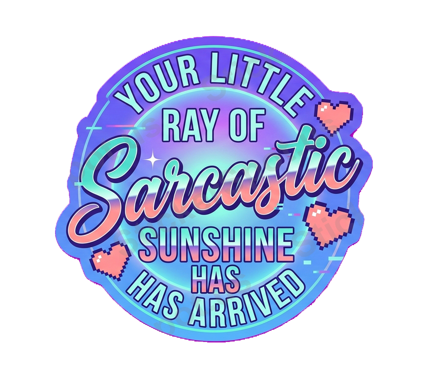 Your Little Ray of Sarcastic Sunshine Quote