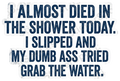 I Almost Died in the Shower Funny Quote