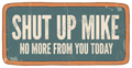 Shut Up Mike No More From You Today Quote
