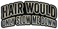HAIR WOULD ONLY SLOW ME DOWN Sticker