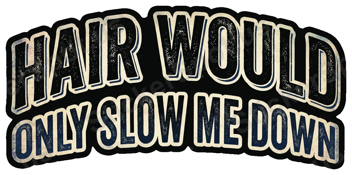 HAIR WOULD ONLY SLOW ME DOWN Sticker