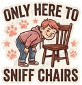 Only Here to Sniff Chairs Funny Dog Lover Decal