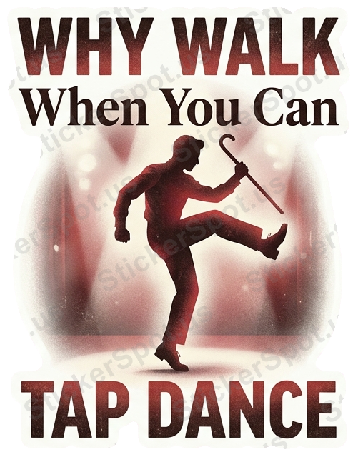 Why Walk When You Can Tap Dance Quote