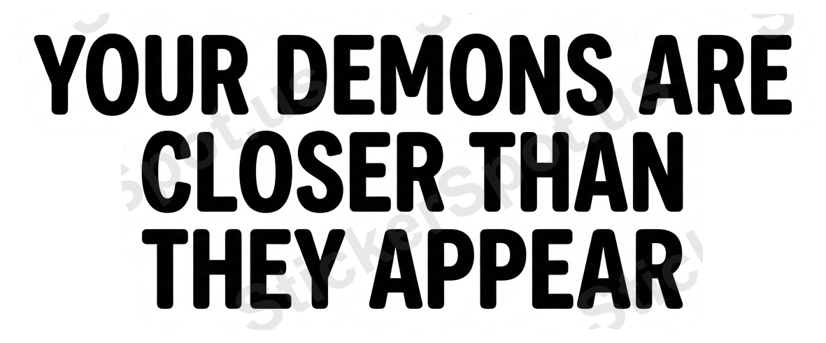 YOUR DEMONS ARE CLOSER THAN THEY APPEAR Sticker