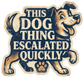 THIS DOG THING ESCALATED QUICKLY Sticker