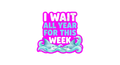 I WAIT ALL YEAR FOR THIS WEEK Sticker