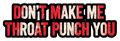 Don't Make Me Throat Punch You Edgy Humor