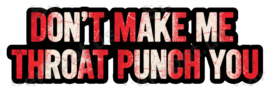 Don't Make Me Throat Punch You Edgy Humor