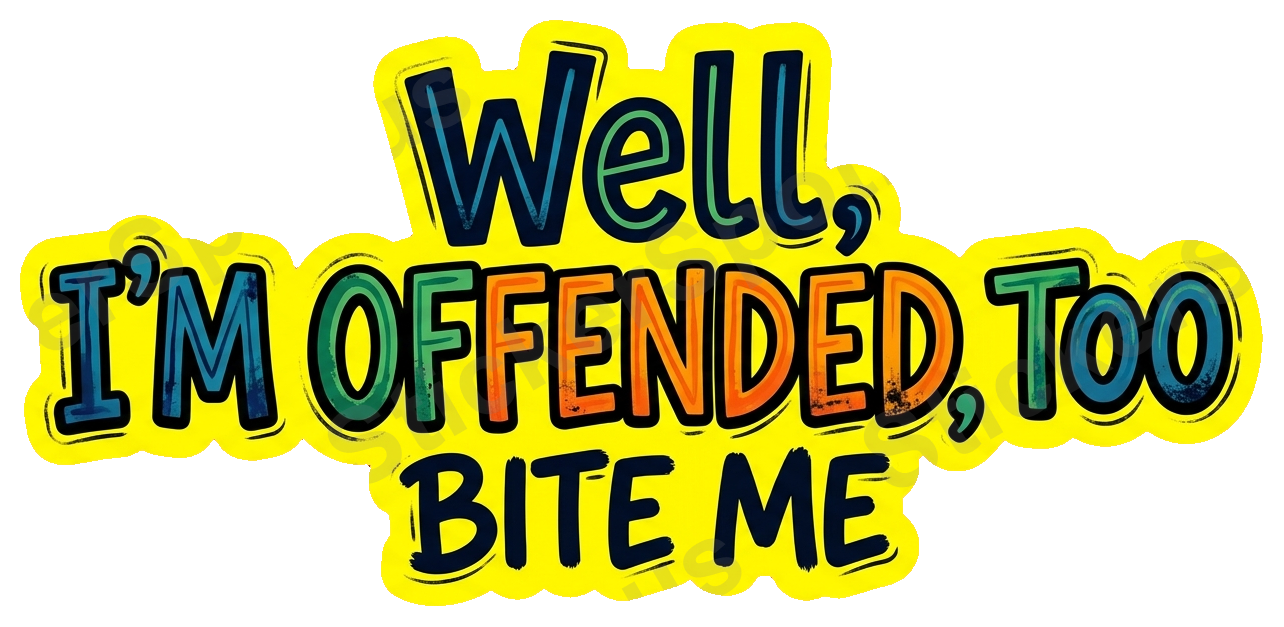 Well, I'm Offended Too Bite Me Meme Design