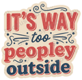 Its Way Too Peopley Outside Retro Quote