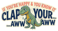 If You're Happy Clap Your Aww T-Rex Humor