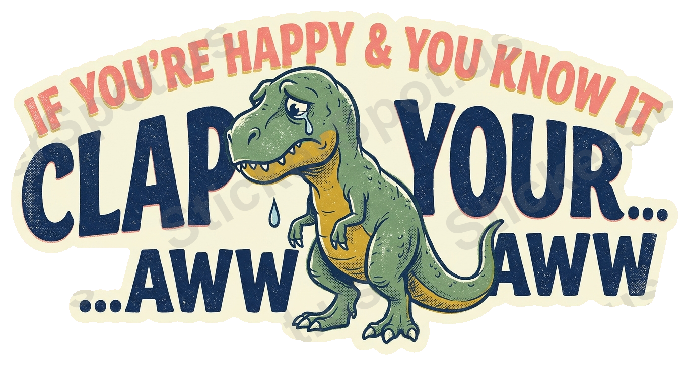If You're Happy Clap Your Aww T-Rex Humor