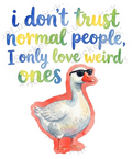 I Don't Trust Normal People Goose Humor