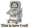 This Is How I Roll Ultrasound Machine
