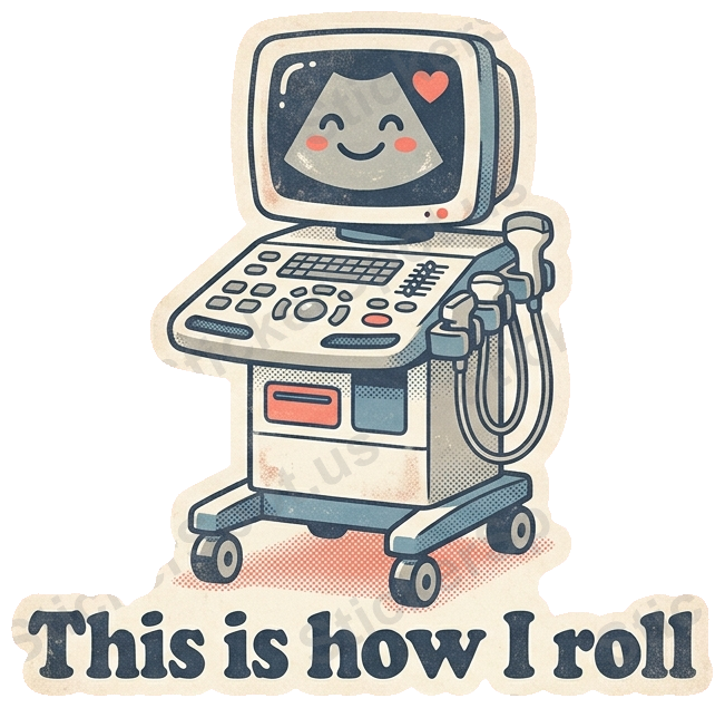 This Is How I Roll Ultrasound Machine