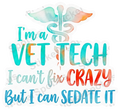 Vet Tech Humor I Can't Fix Crazy But I Can Sedate It