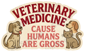 VETERINARY MEDICINE CAUSE HUMANS ARE GROSS Sticker