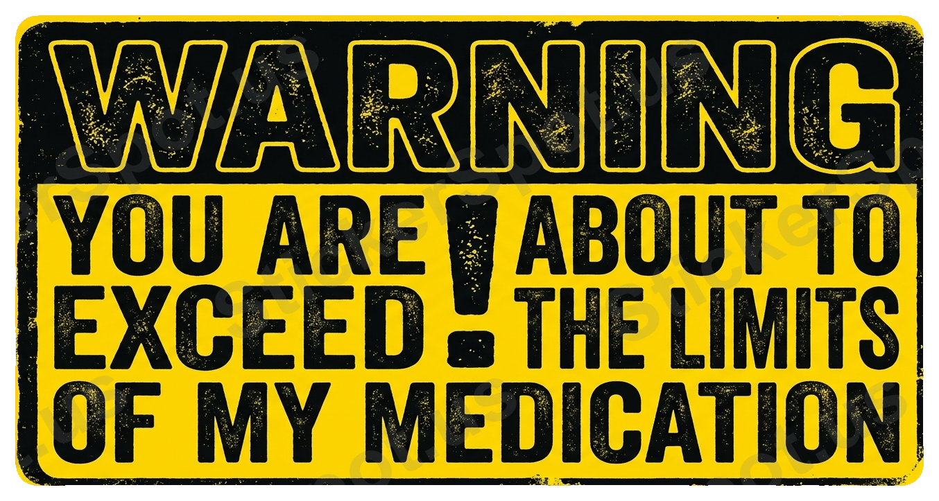 Warning Youre Exceeding My Medication Sign