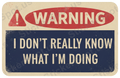Warning I Don't Really Know What I'm Doing