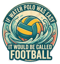 IF WATER POLO WAS EASY IT WOULD BE CALLED FOOTBALL Sticker