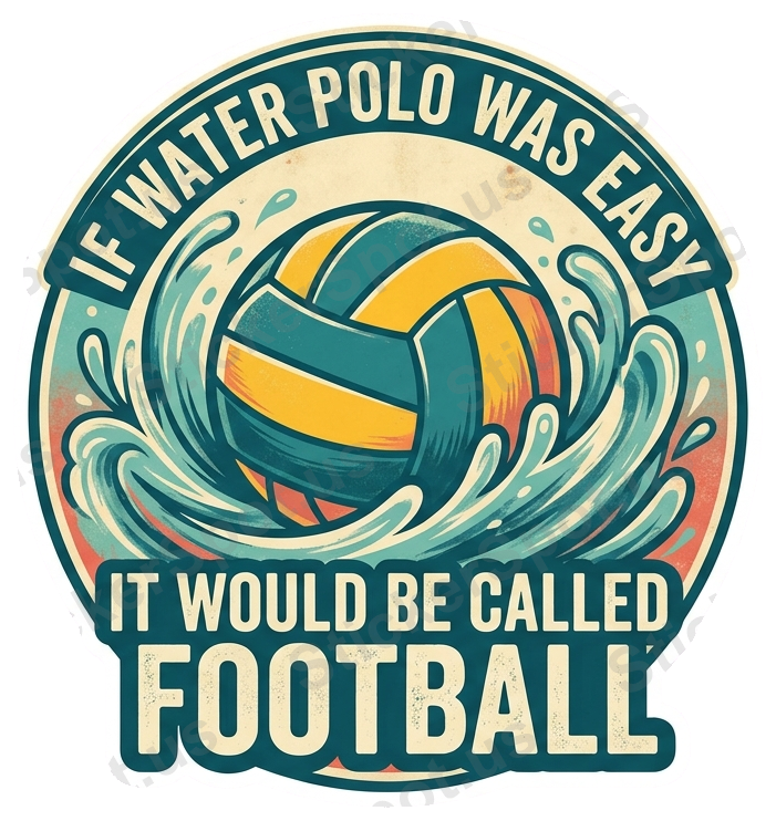 IF WATER POLO WAS EASY IT WOULD BE CALLED FOOTBALL Sticker