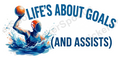 Life's About Goals and Assists Water Polo Design