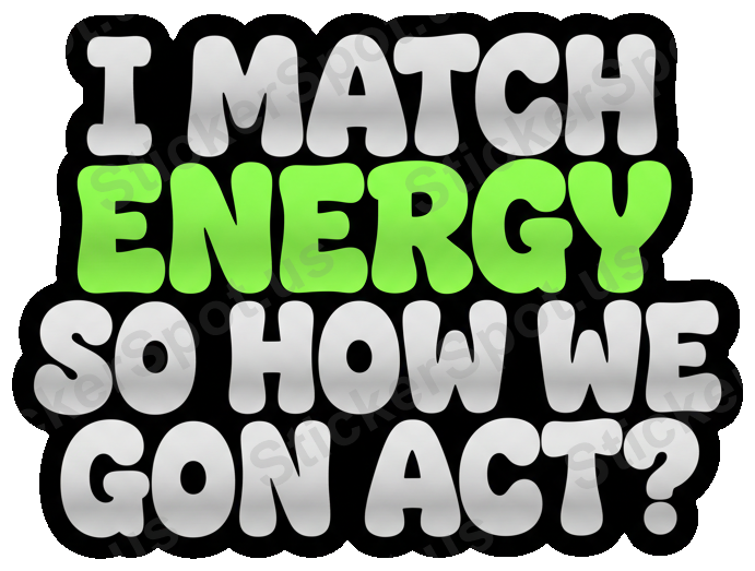 I Match Energy So How We Gon Act Quote
