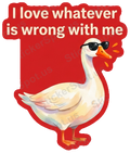 Love Whatever Is Wrong With Me Goose Decal