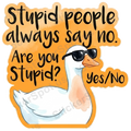 Stupid people always say no. Are you Yes? Sticker/Vinyl Decal