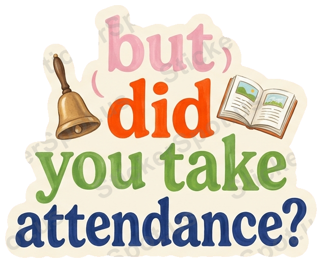 but did you take attendance? Sticker