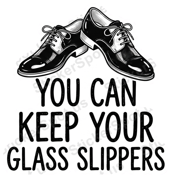 YOU CAN KEEP YOUR GLASS SLIPPERS Sticker