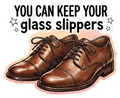 You Can Keep Your Glass Slippers Shoe Quote