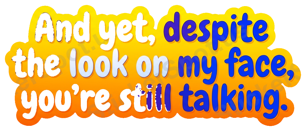 And Yet, Youre Still Talking Funny Quote Decal